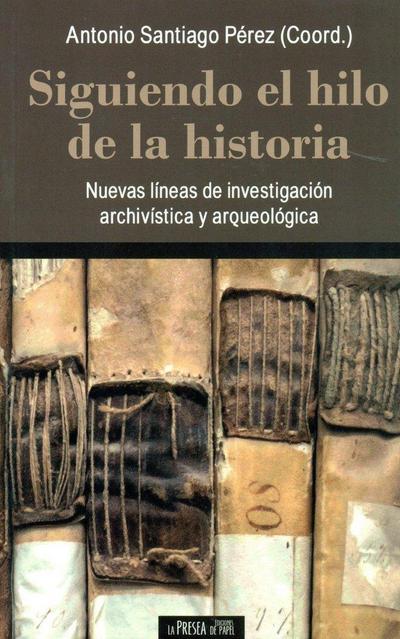 Siguiendo el hilo de la historia : nuevas líneas de investigación archivística y arqueológica