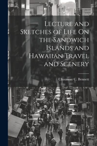 Lecture and Sketches of Life On the Sandwich Islands and Hawaiian Travel and Scenery