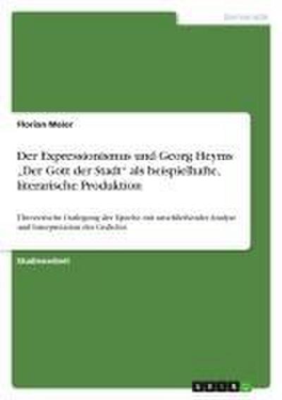 Der Expressionismus  und Georg Heyms ¿Der Gott der Stadt¿  als beispielhafte, literarische Produktion - Florian Meier