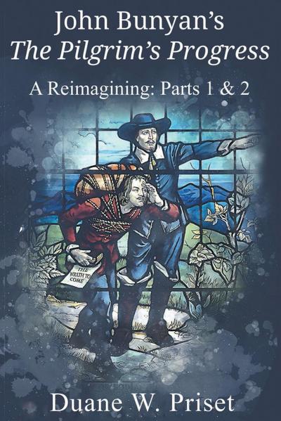 John Bunyan’s The Pilgrim’s Progress: A Reimagining: Parts 1 & 2