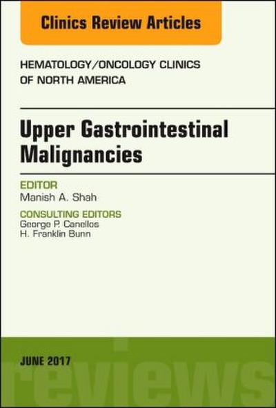 Upper Gastrointestinal Malignancies, an Issue of Hematology/Oncology Clinics of North America