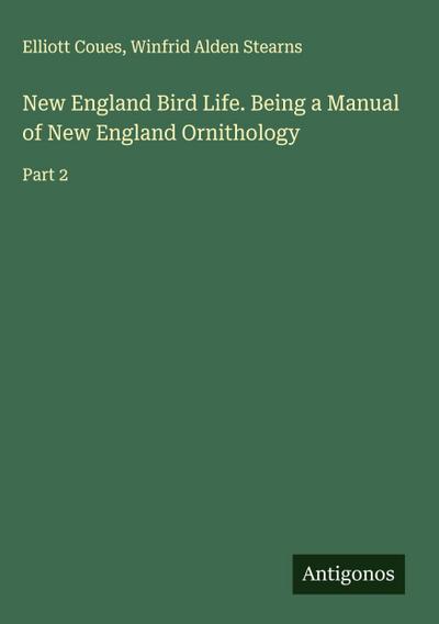 New England Bird Life. Being a Manual of New England Ornithology