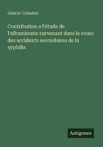 Contribution a l’étude de l’albuminurie survenant dans le cours des accidents secondaires de la syphilis