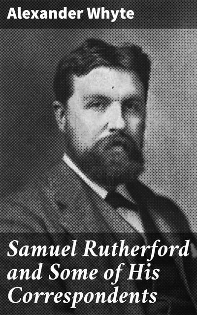 Samuel Rutherford and Some of His Correspondents
