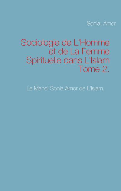 Sociologie de L’Homme et de La Femme Spirituelle dans L’Islam Tome 2.
