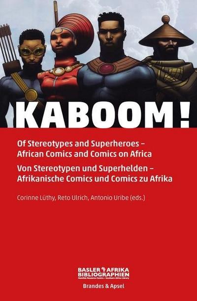 KABOOM!; Of Stereotypes and Superheroes - African Comics on Africa. Von Stereotypen und Superhelden - Afrikanische Comics und Comics zu Afrika; Hrsg. v. Lüthy, Corinne/Ulrich, Reto/Uribe, Antonio; Englisch
