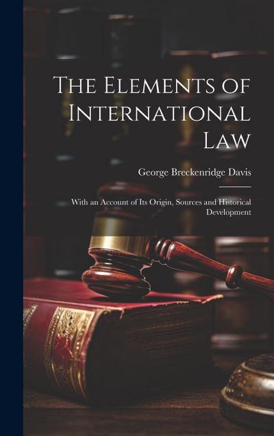 The Elements of International Law: With an Account of Its Origin, Sources and Historical Development