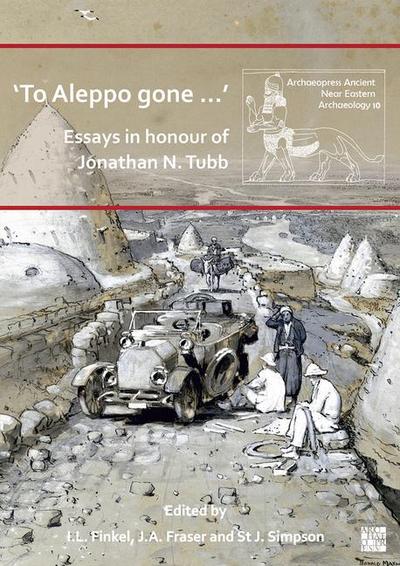 ’To Aleppo gone ...’: Essays in honour of Jonathan N. Tubb