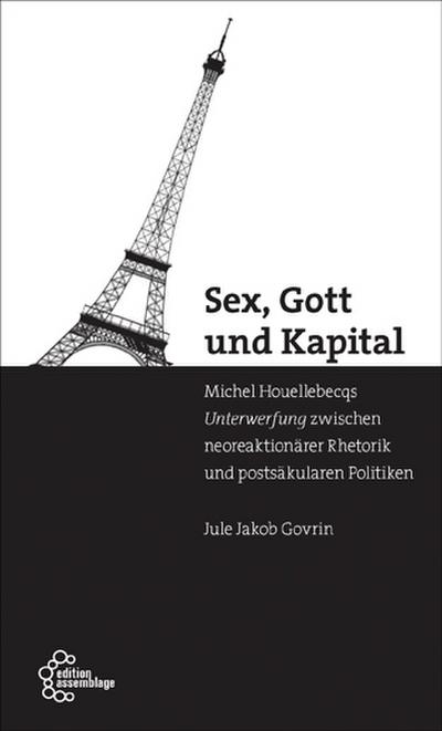 Sex, Gott und Kapital: Houellebecqs Unterwerfung zwischen neoreaktionärer Rhetorik und postsäkularen Politiken