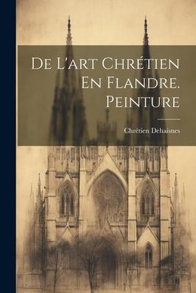 De L’art Chrétien En Flandre. Peinture