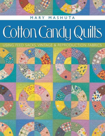Cotton Candy Quilts. Using Feed Sacks, Vintage, and Reproduction Fabrics - Print on Demand Edition