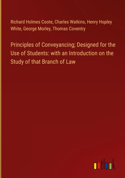 Principles of Conveyancing; Designed for the Use of Students: with an Introduction on the Study of that Branch of Law