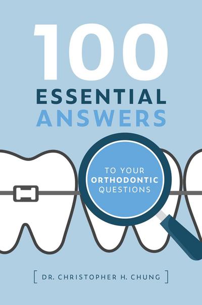 100 Essential Answers to Your Orthodontic Questions