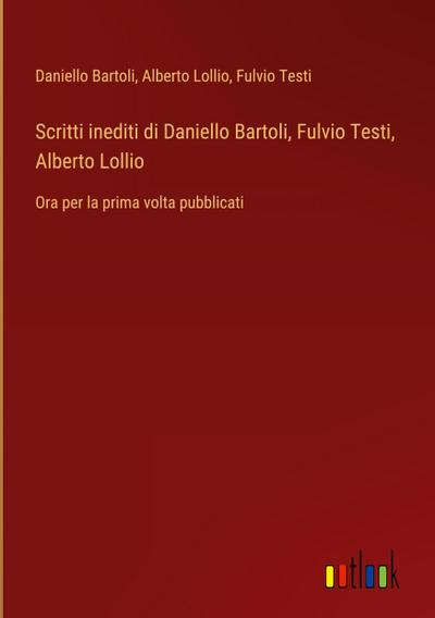 Scritti inediti di Daniello Bartoli, Fulvio Testi, Alberto Lollio