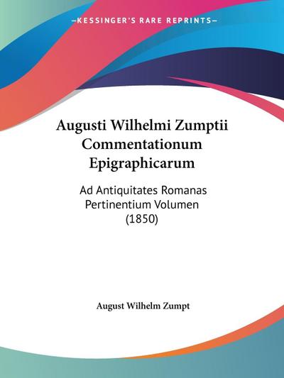 Augusti Wilhelmi Zumptii Commentationum Epigraphicarum