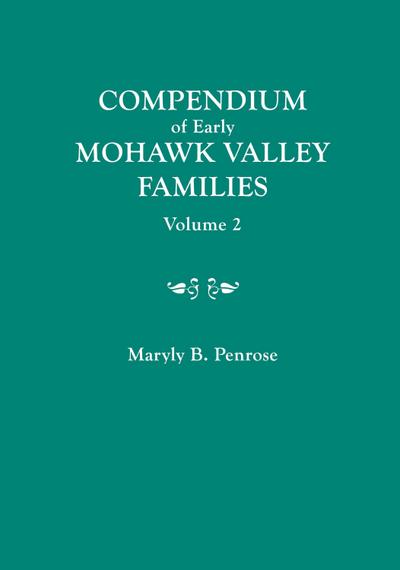 Compendium of Early Mohawk Valley [New York] Families. in Two Volumes. Volume 2 - Families Nash to Zutphin; Cross-Index; Appendices; References