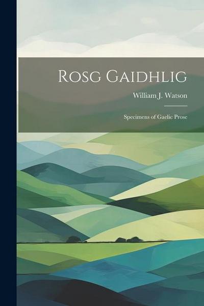 Rosg Gaidhlig: Specimens of Gaelic Prose
