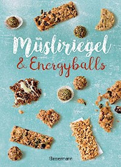 Müsliriegel und Energyballs. Die besten Rezepte für leckere Energiespender