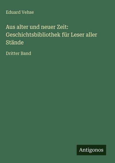 Aus alter und neuer Zeit: Geschichtsbibliothek für Leser aller Stände