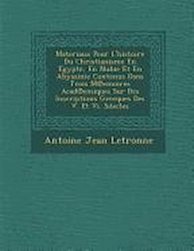 Materiaux Pour L’Histoire Du Christianisme En Egypte, En Nubie Et En Abyssinie Contenus Dans Trois M Emoires Acad Emiques Sur Des Inscriptions Grecque