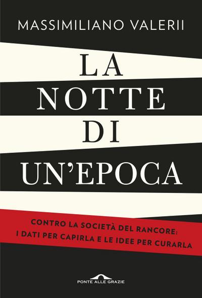 La notte di un’epoca. Contro la società del rancore: i dati per capirla e le idee per curarla