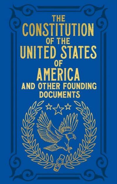 The Constitution of the United States of America and Other Founding Documents