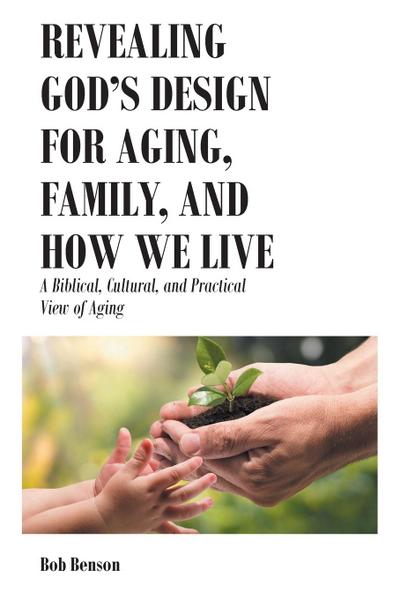 Revealing God’s Design for Aging, Family, and How We Live