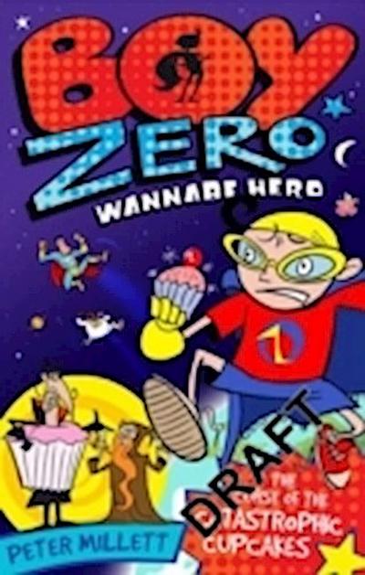 Boy Zero Wannabe Hero: The Curse of the Catastrophic Cupcakes