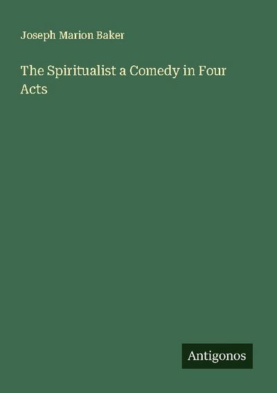 The Spiritualist a Comedy in Four Acts