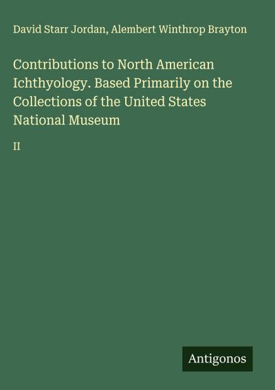 Contributions to North American Ichthyology. Based Primarily on the Collections of the United States National Museum
