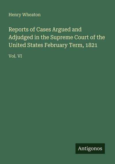 Reports of Cases Argued and Adjudged in the Supreme Court of the United States February Term, 1821