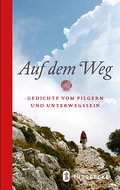 Auf dem Weg: Gedichte vom Pilgern und Unterwegssein