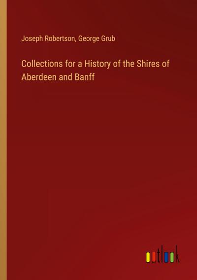 Collections for a History of the Shires of Aberdeen and Banff