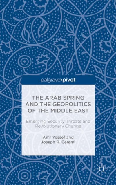 The Arab Spring and the Geopolitics of the Middle East: Emerging Security Threats and Revolutionary Change