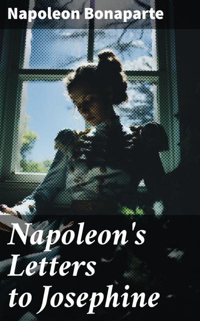 Napoleon’s Letters to Josephine