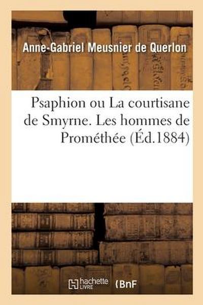 Psaphion Ou La Courtisane de Smyrne. Les Hommes de Prométhée