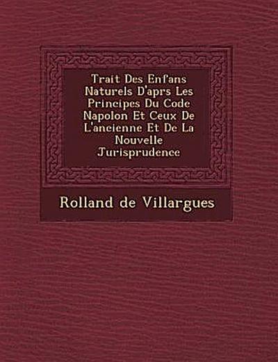 Trait&#65533; Des Enfans Naturels D’apr&#65533;s Les Principes Du Code Napol&#65533;on Et Ceux De L’ancienne Et De La Nouvelle Jurisprudence