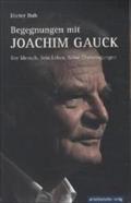 Begegnungen mit Joachim Gauck: Der Mensch. Sein Leben. Seine Überzeugungen