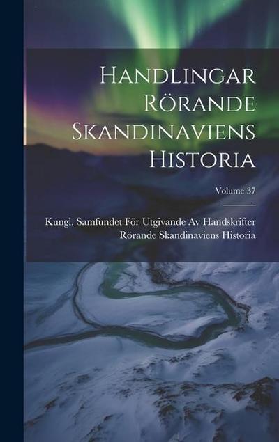 Handlingar Rörande Skandinaviens Historia; Volume 37
