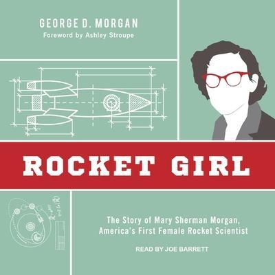Rocket Girl: The Story of Mary Sherman Morgan, America’s First Female Rocket Scientist