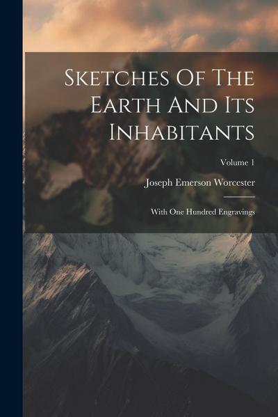 Sketches Of The Earth And Its Inhabitants: With One Hundred Engravings; Volume 1