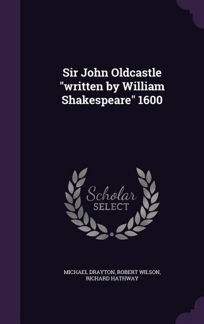Sir John Oldcastle "written by William Shakespeare" 1600