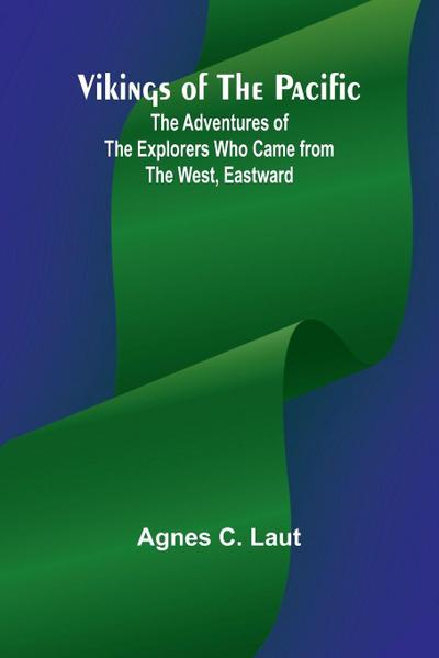 Vikings of the Pacific; The Adventures of the Explorers who Came from the West, Eastward