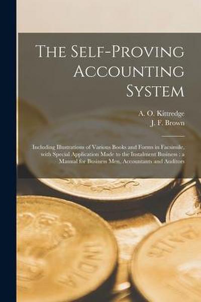 The Self-proving Accounting System [microform]: Including Illustrations of Various Books and Forms in Facsimile, With Special Application Made to the