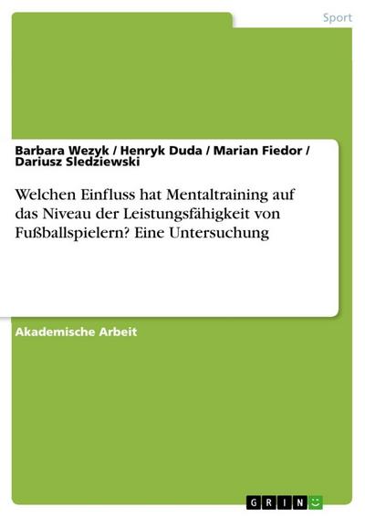 Welchen Einfluss hat Mentaltraining auf das Niveau der Leistungsfähigkeit von Fußballspielern? Eine Untersuchung
