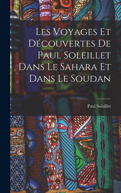 Les Voyages Et Découvertes De Paul Soleillet Dans Le Sahara Et Dans Le Soudan