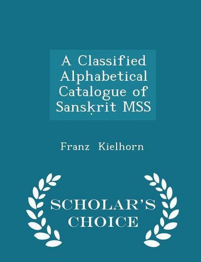 A Classified Alphabetical Catalogue of Sans&#7731;rit MSS - Scholar’s Choice Edition