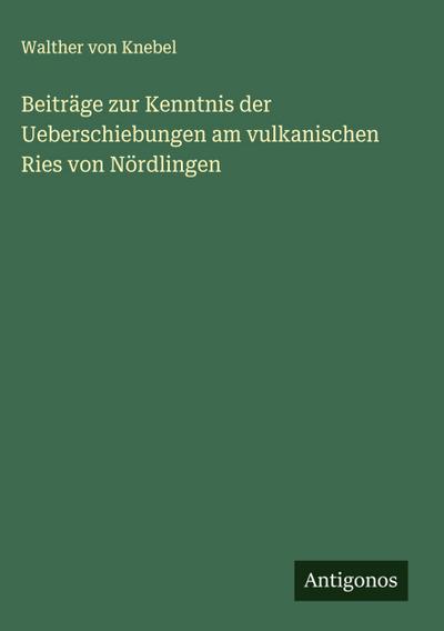 Beiträge zur Kenntnis der Ueberschiebungen am vulkanischen Ries von Nördlingen