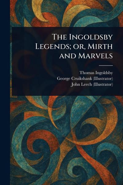 The Ingoldsby Legends; or, Mirth and Marvels