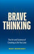 Brave Thinking: The Art and Science of Creating a Life You Love